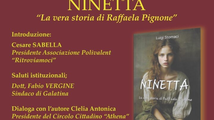 A Galatina la presentazione di “Ninetta. La vera storia di Raffaela Pignone”, romanzo storico di Luigi Stomaci (10 ottobre, ore 18.30)