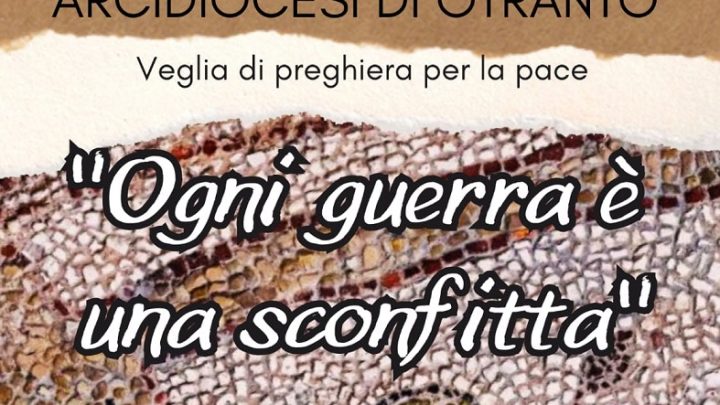 Veglia di preghiera per la Pace: iniziativa della Diocesi (Otranto, 23 ottobre, ore 19.30). Il Papa indice per il 27 ottobre una giornata di preghiera, digiuno e penitenza per la pace